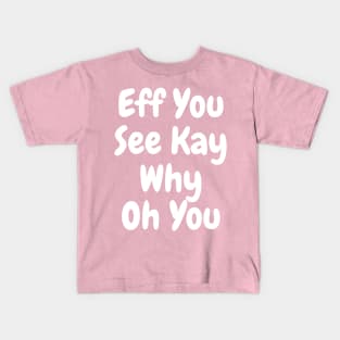 Eff You See Kay white Funny Quote Typography Kids T-Shirt